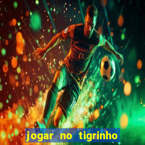 jogar no tigrinho sem deposito