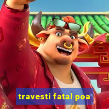 travesti fatal poa