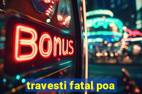 travesti fatal poa