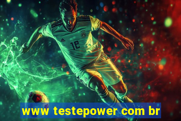 www testepower com br