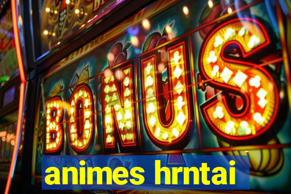 animes hrntai