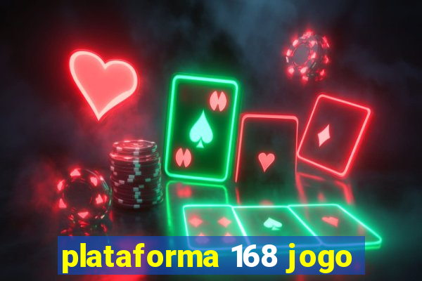 plataforma 168 jogo