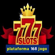 plataforma 168 jogo