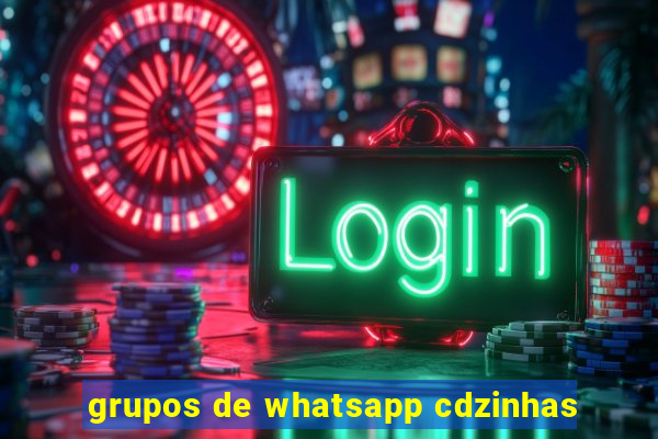 grupos de whatsapp cdzinhas
