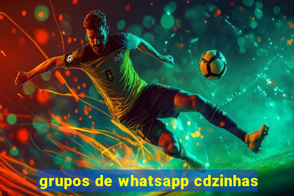grupos de whatsapp cdzinhas