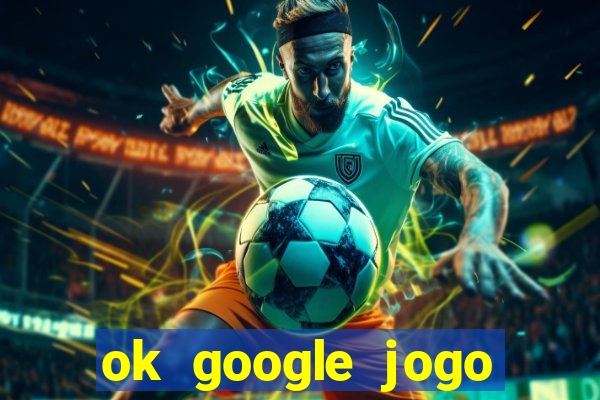 ok google jogo para ganhar dinheiro