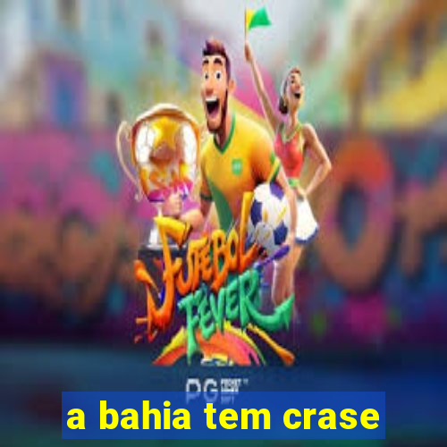 a bahia tem crase
