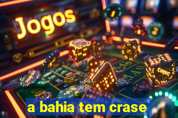 a bahia tem crase