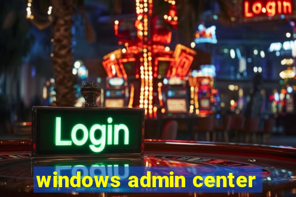 windows admin center
