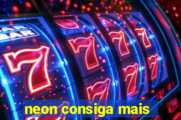 neon consiga mais