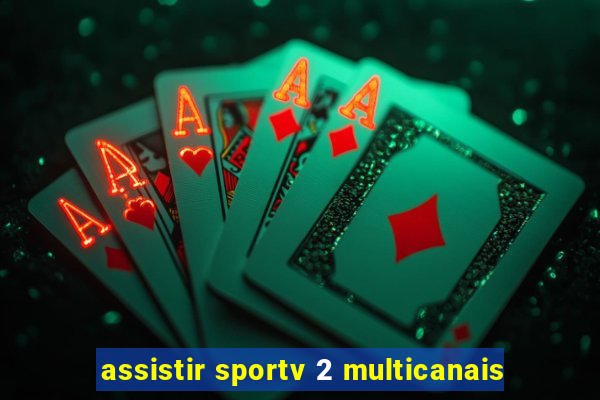 assistir sportv 2 multicanais