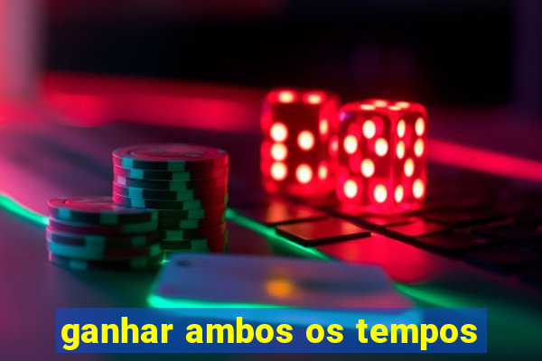 ganhar ambos os tempos