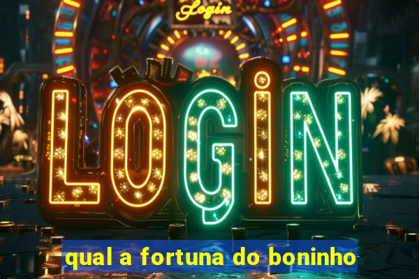 qual a fortuna do boninho