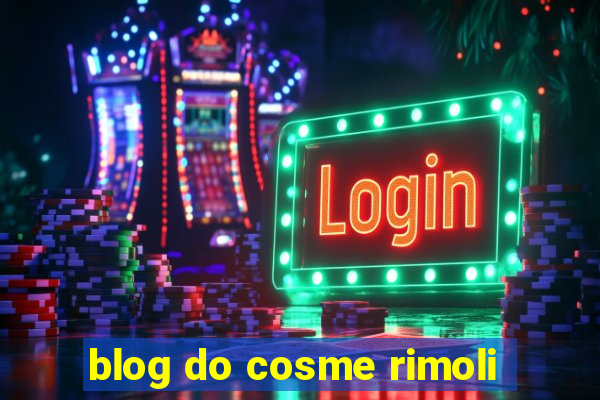 blog do cosme rimoli