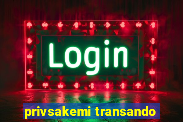 privsakemi transando