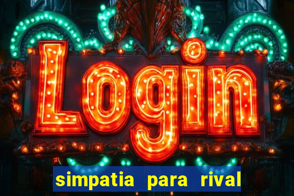 simpatia para rival ir embora para outra cidade