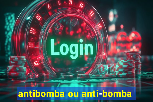 antibomba ou anti-bomba