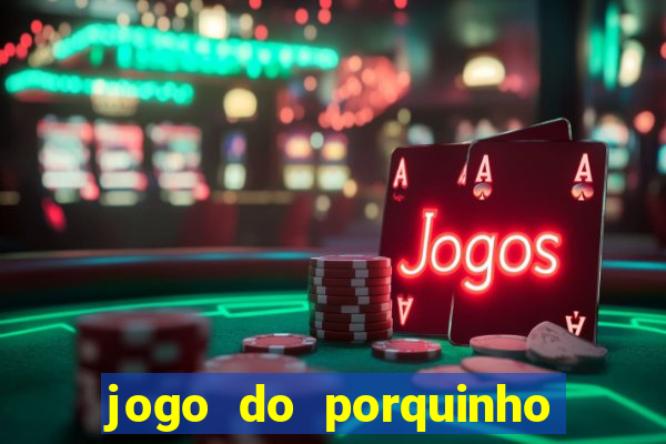 jogo do porquinho que ganha dinheiro
