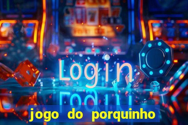jogo do porquinho que ganha dinheiro