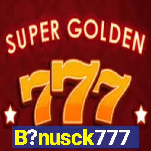 B?nusck777