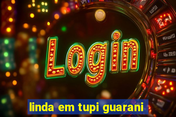 linda em tupi guarani