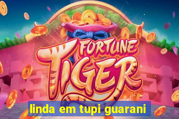 linda em tupi guarani