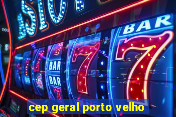 cep geral porto velho