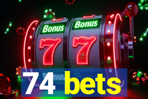 74 bets