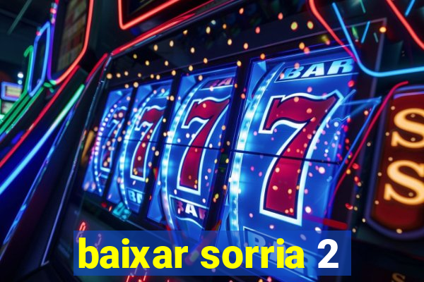 baixar sorria 2