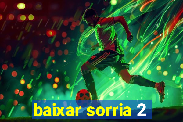 baixar sorria 2