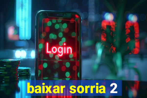 baixar sorria 2