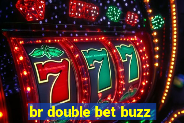 br double bet buzz