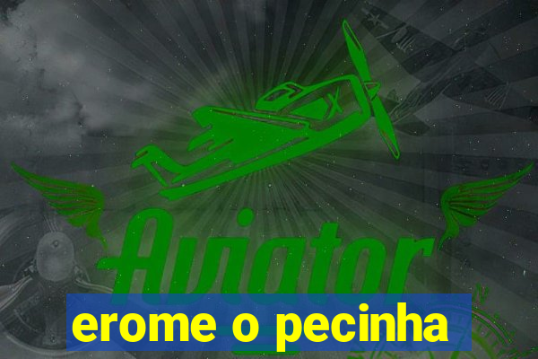 erome o pecinha