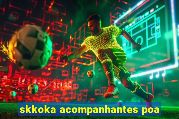 skkoka acompanhantes poa