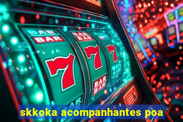 skkoka acompanhantes poa