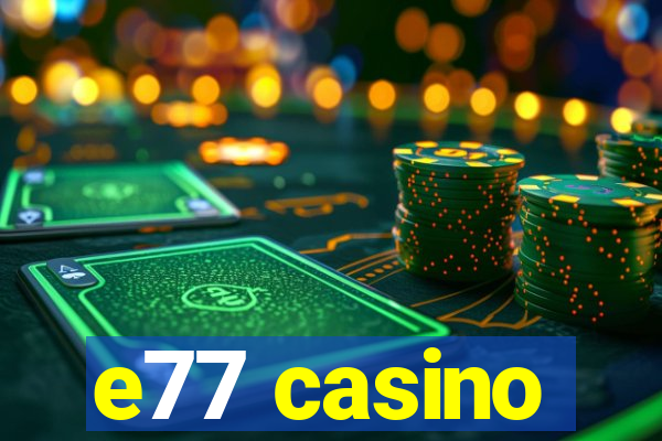 e77 casino