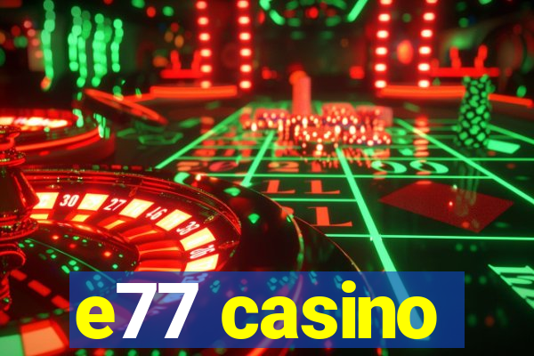 e77 casino