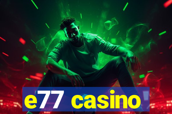 e77 casino