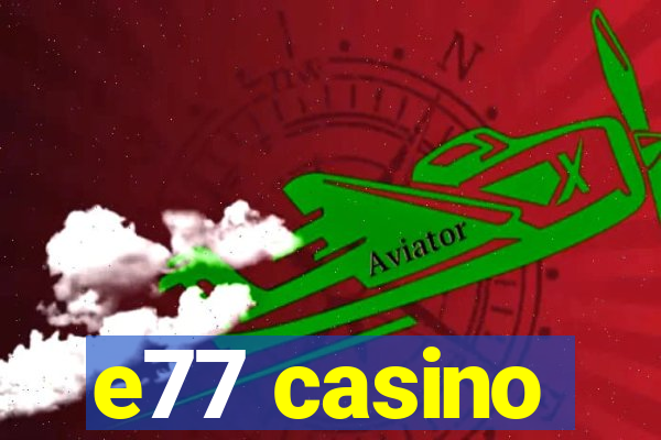 e77 casino