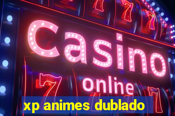 xp animes dublado