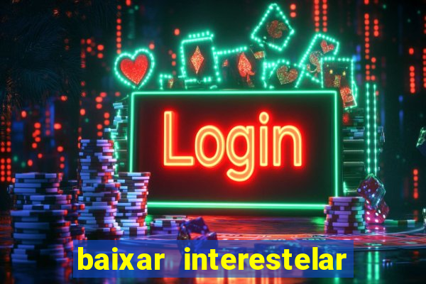 baixar interestelar filme completo dublado