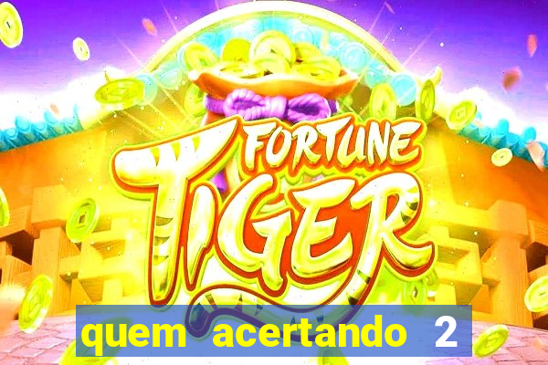 quem acertando 2 numeros mega sena ganha