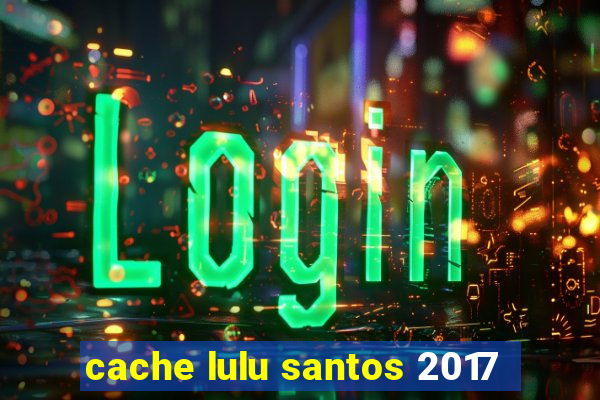 cache lulu santos 2017