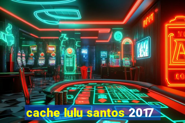 cache lulu santos 2017