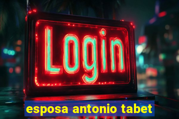 esposa antonio tabet