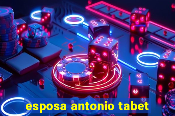 esposa antonio tabet