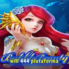 will 444 plataforma