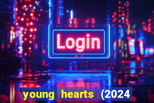 young hearts (2024 assistir online gratis)