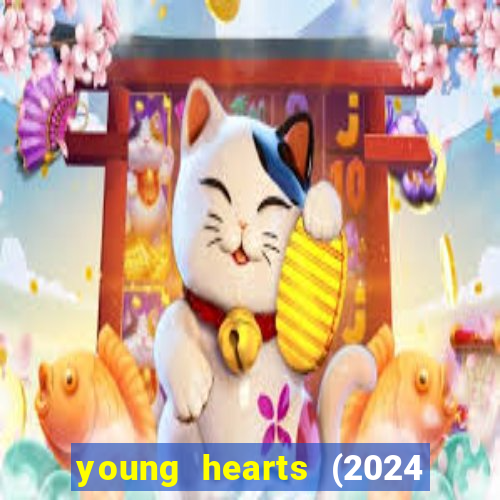 young hearts (2024 assistir online gratis)