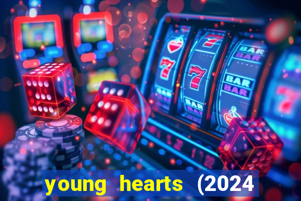 young hearts (2024 assistir online gratis)